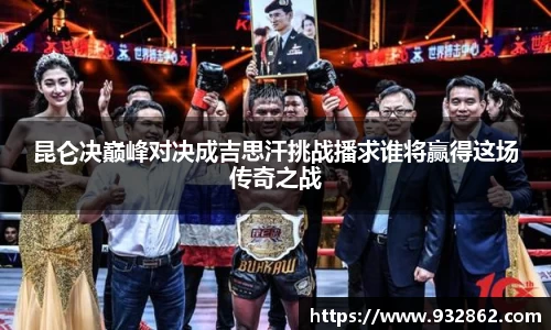 昆仑决巅峰对决成吉思汗挑战播求谁将赢得这场传奇之战