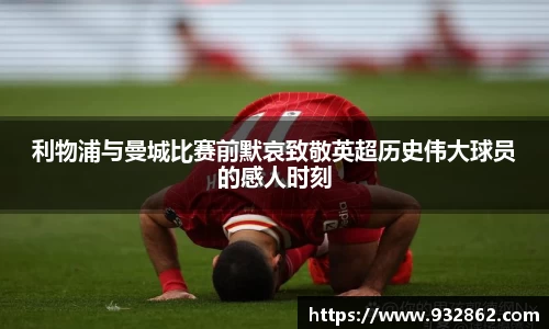 利物浦与曼城比赛前默哀致敬英超历史伟大球员的感人时刻