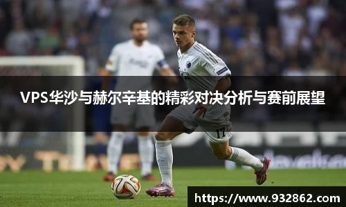 VPS华沙与赫尔辛基的精彩对决分析与赛前展望
