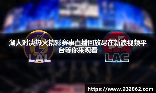 湖人对决热火精彩赛事直播回放尽在新浪视频平台等你来观看
